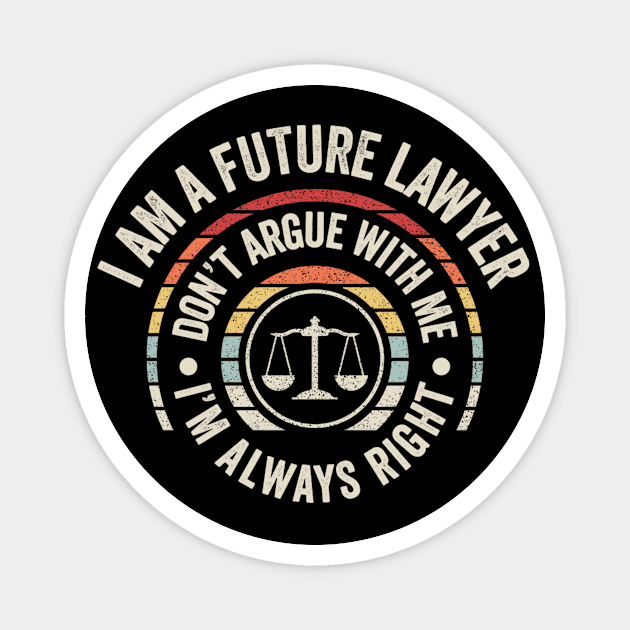 I Am A Future Lawyer Don't Argue With Me I'm Always Right Funny Lawyer Attorney Law Student Law Graduate Magnet by SomeRays